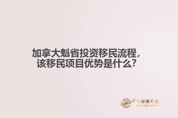 加拿大魁省投資移民流程，該移民項目優(yōu)勢是什么？