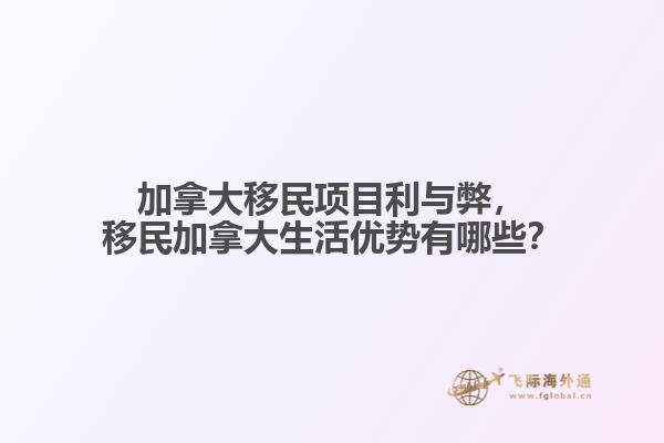 加拿大移民項(xiàng)目利與弊，移民加拿大生活優(yōu)勢(shì)有哪些？