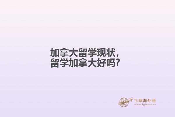 加拿大留學(xué)現(xiàn)狀，留學(xué)加拿大好嗎？