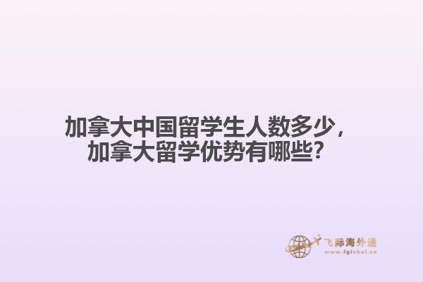 加拿大中國留學(xué)生人數(shù)多少，加拿大留學(xué)優(yōu)勢有哪些？