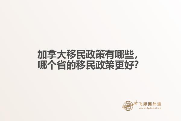 加拿大移民政策有哪些，哪個(gè)省的移民政策更好？