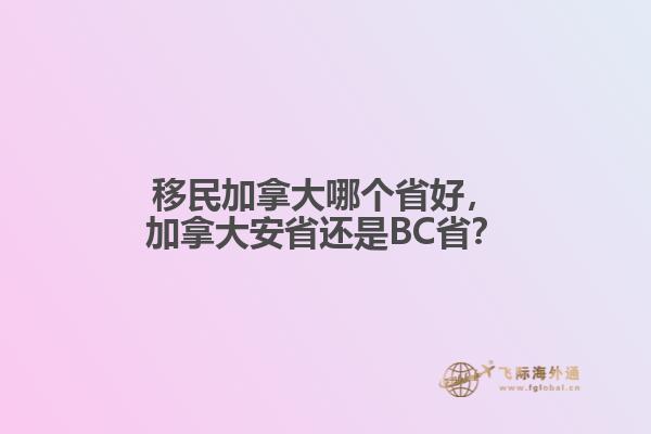 移民加拿大哪個省好，加拿大安省還是BC??？