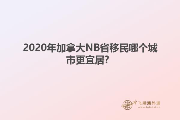 2020年加拿大NB省移民哪個(gè)城市更宜居？