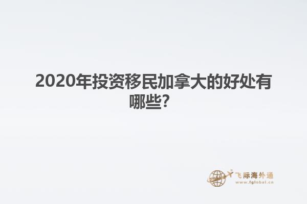 2020年投資移民加拿大的好處有哪些？
