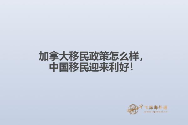 加拿大移民政策怎么樣，中國(guó)移民迎來利好！
