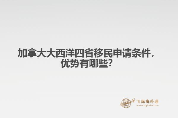 加拿大大西洋四省移民申請(qǐng)條件，優(yōu)勢(shì)有哪些？