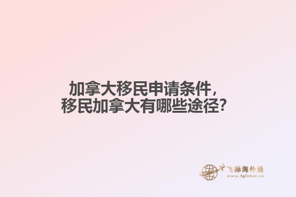 加拿大移民申請(qǐng)條件，移民加拿大有哪些途徑？