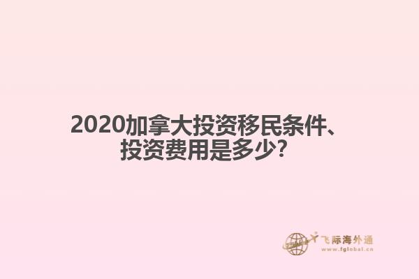 2020加拿大投資移民條件、投資費用是多少
