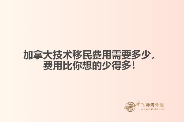 加拿大技術(shù)移民費用需要多少，費用比你想的少得多！