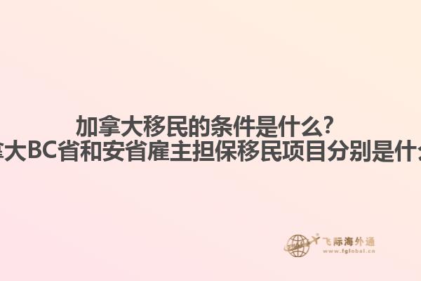 加拿大移民的條件是什么？加拿大BC省和安省雇主擔(dān)保移民項(xiàng)目分別是什么？