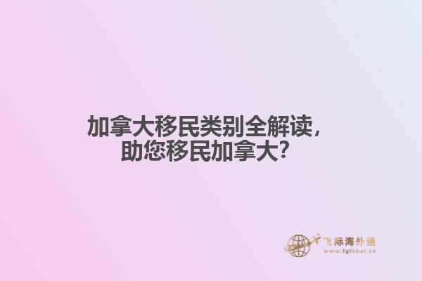 加拿大移民類別全解讀，助您移民加拿大？