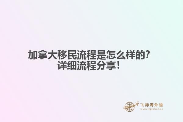 加拿大移民流程是怎么樣的？詳細流程分享！