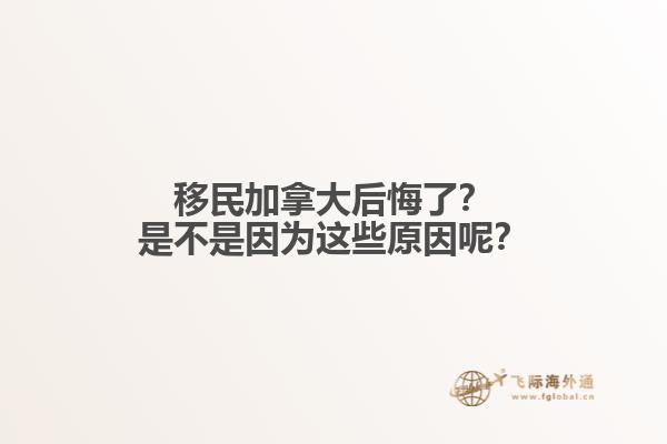 移民加拿大后悔了？是不是因為這些原因呢？1.jpg