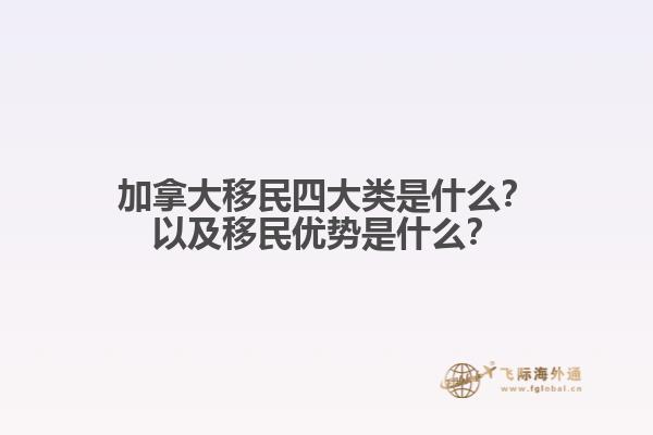 加拿大移民四大類是什么？以及移民優(yōu)勢是什么？