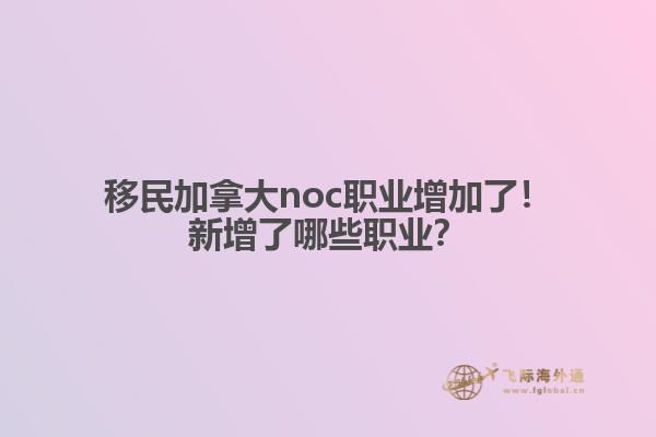 移民加拿大noc職業(yè)增加了！新增了哪些職業(yè)？1.jpg