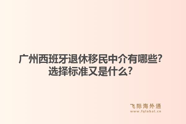 廣州西班牙退休移民中介有哪些？選擇標準又是什么？