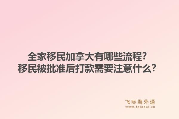 全家移民加拿大有哪些流程？移民被批準(zhǔn)后打款需要注意什么？1.jpg