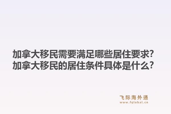 加拿大移民需要滿足哪些居住要求？加拿大移民的居住條件具體是什么？1.jpg