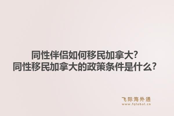 同性伴侶如何移民加拿大？同性移民加拿大的政策條件是什么？1.jpg